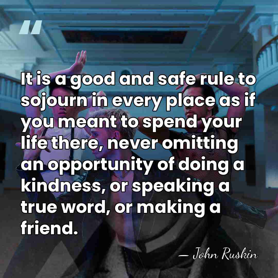 It is a good and safe rule to sojourn in every place&hellip; - John Ruskin