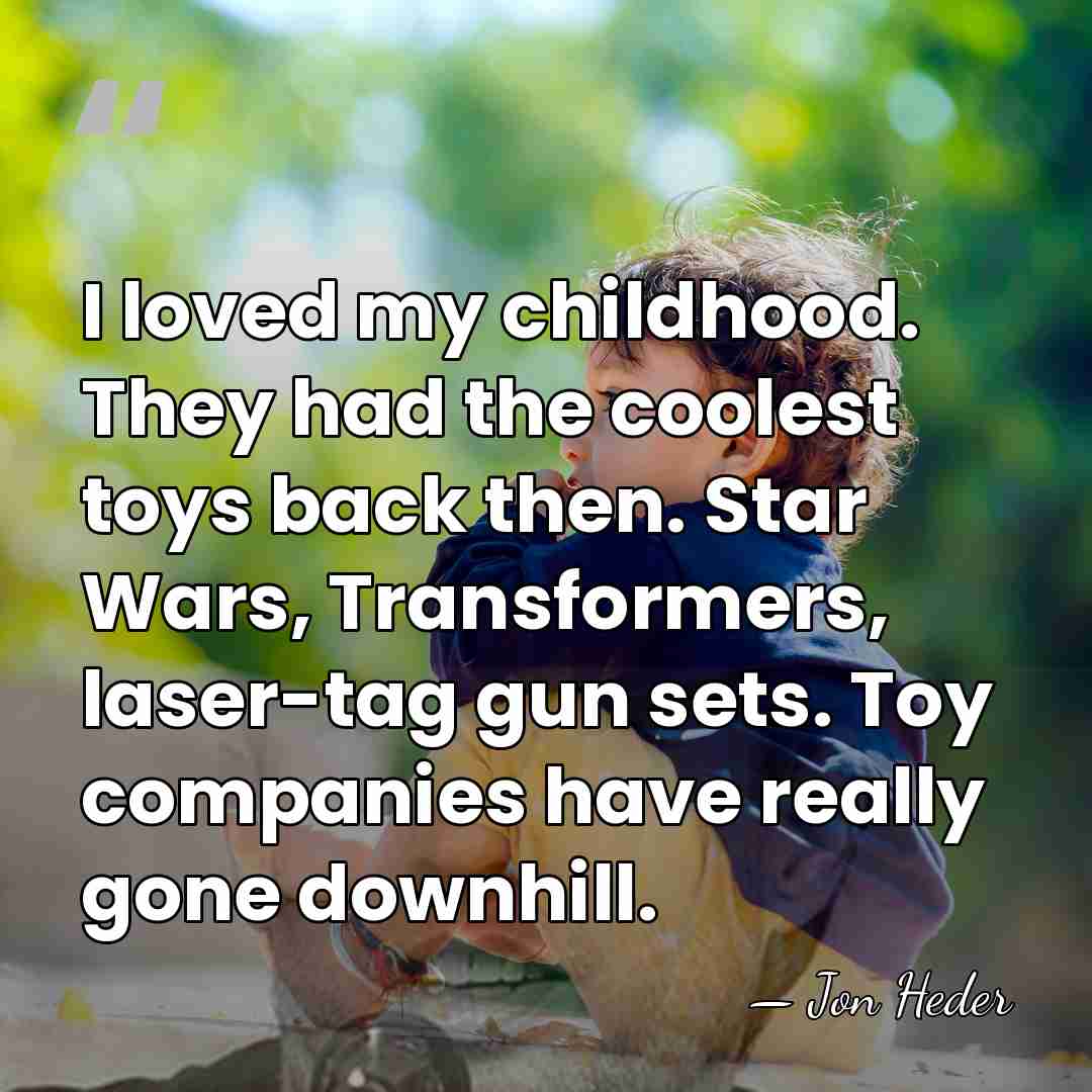I loved my childhood. They had the coolest toys back then. Star&hellip; - Jon Heder