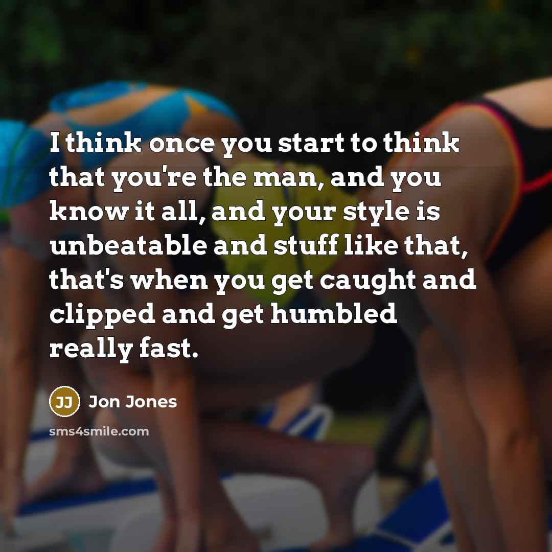 “I think once you start to think that you're the…” quote by Jon Jones