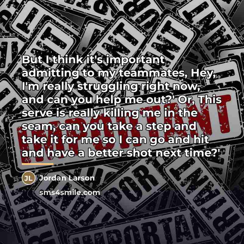 “But I think it's important admitting to my teammates, Hey,…” quote by Jordan Larson