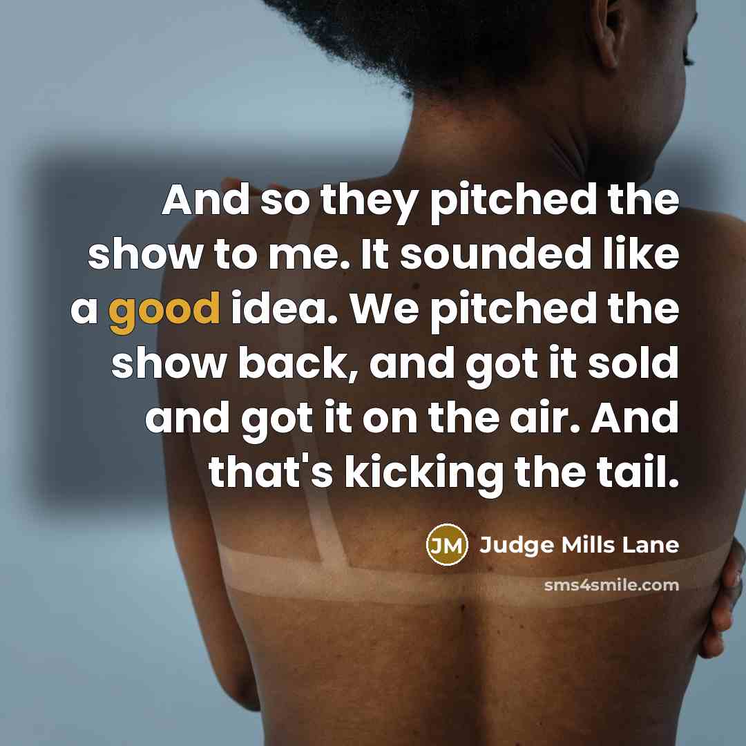 “And so they pitched the show to me. It sounded…” quote by Judge Mills Lane
