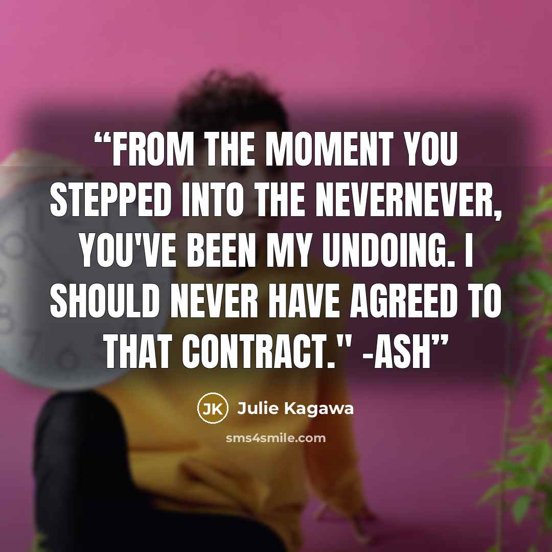 “From the moment you stepped into the nevernever, you've been my undoing. I should never have agreed to that contract." -Ash” quote by Julie Kagawa