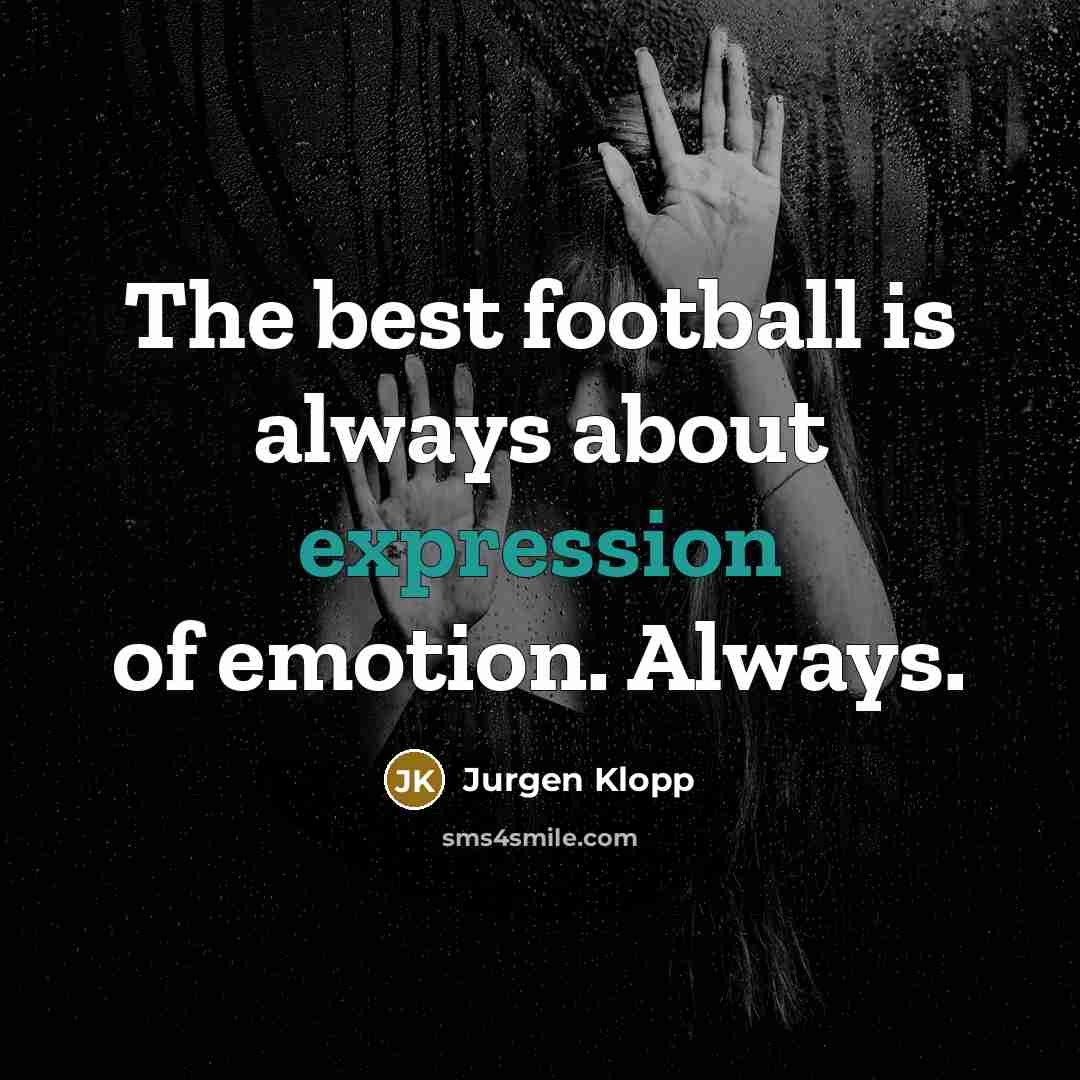 “The best football is always about expression of emotion. Always.…” quote by Jurgen Klopp