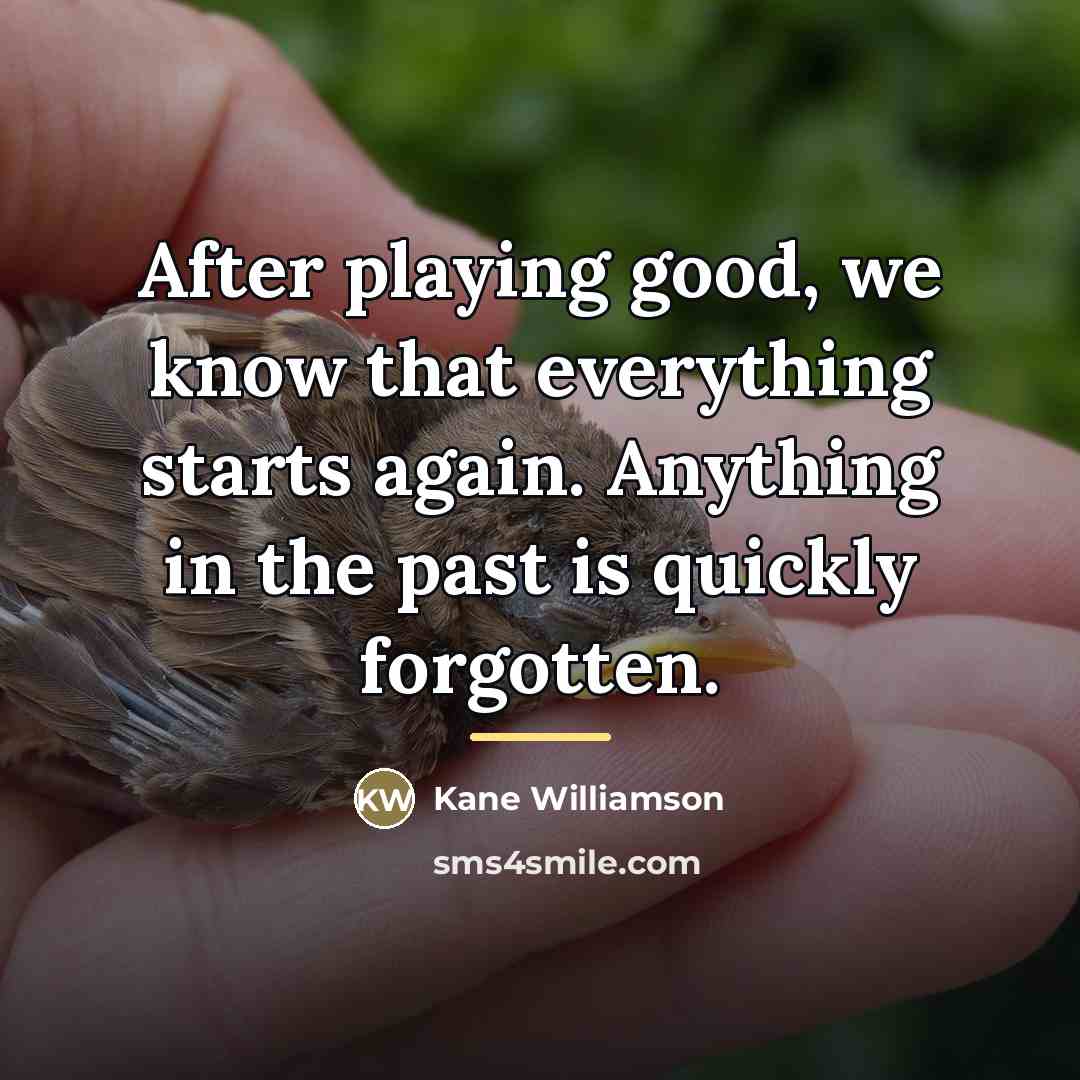 “After playing good, we know that everything starts again. Anything…” quote by Kane Williamson