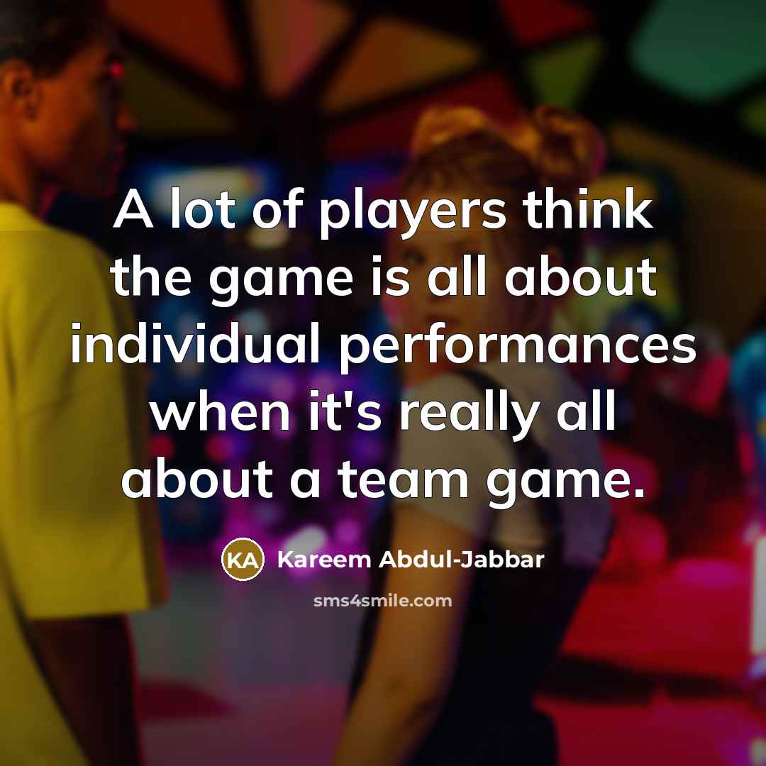 “A lot of players think the game is all about…” quote by Kareem Abdul-Jabbar