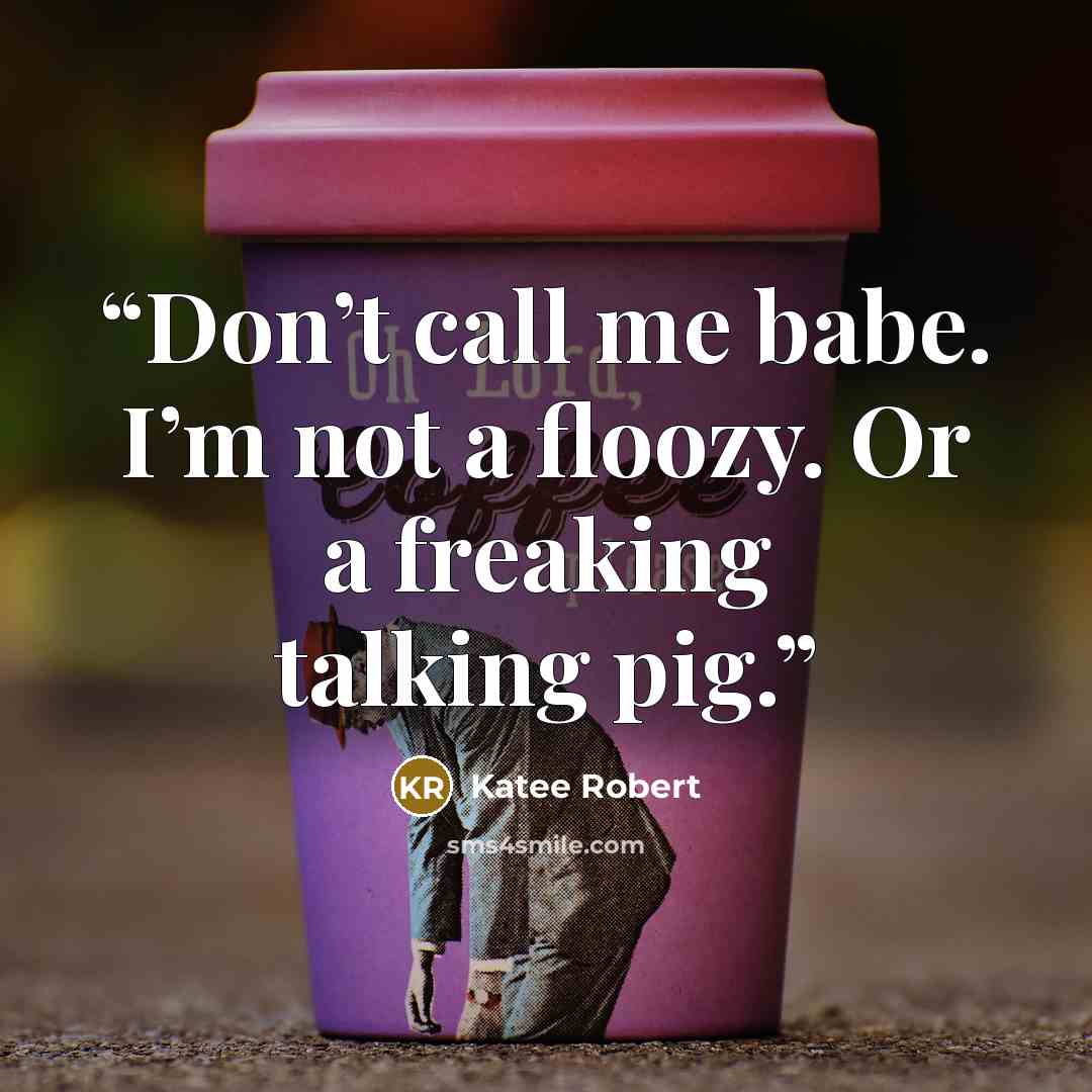 “Don’t call me babe. I’m not a floozy. Or a freaking talking pig.” quote by Katee Robert