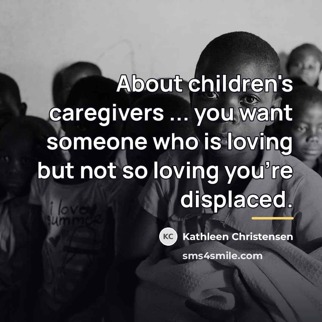 “About children's caregivers ... you want someone who is loving…” quote by Kathleen Christensen