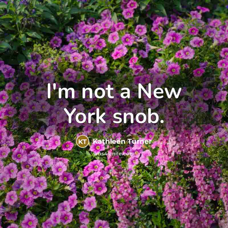 “I'm not a New York snob.…” quote by Kathleen Turner