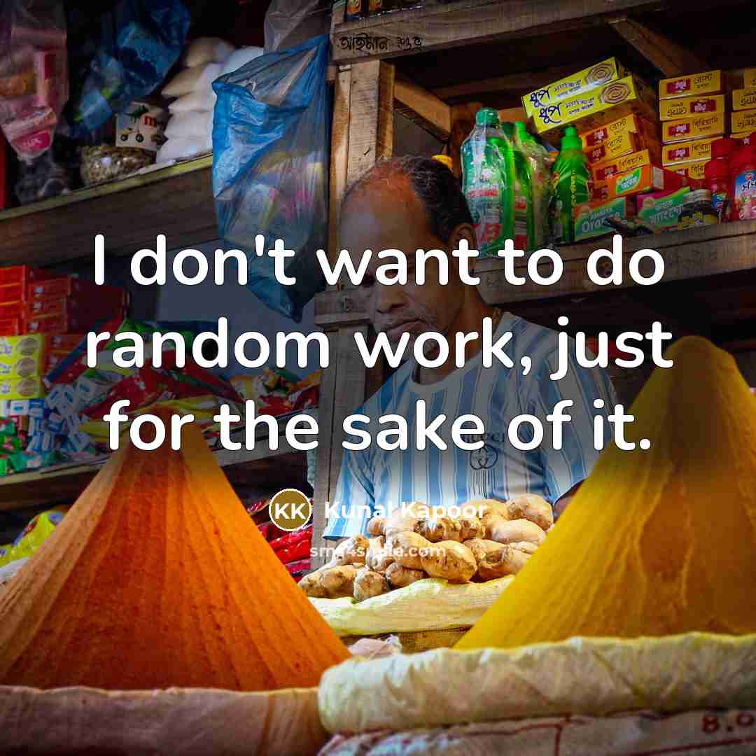 “I don't want to do random work, just for the…” quote by Kunal Kapoor