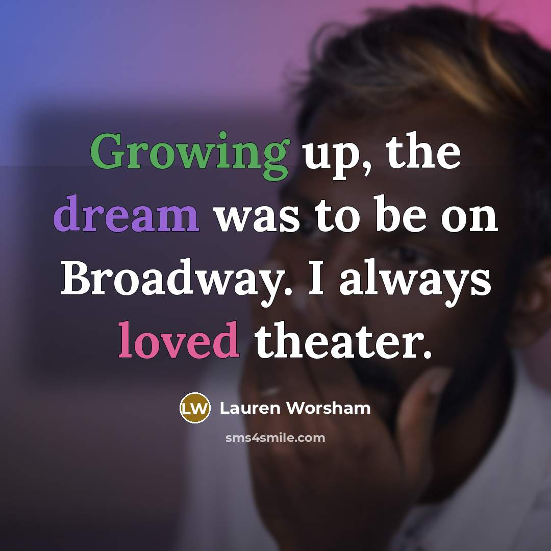 “Growing up, the dream was to be on Broadway. I always loved theater.” quote by Lauren Worsham