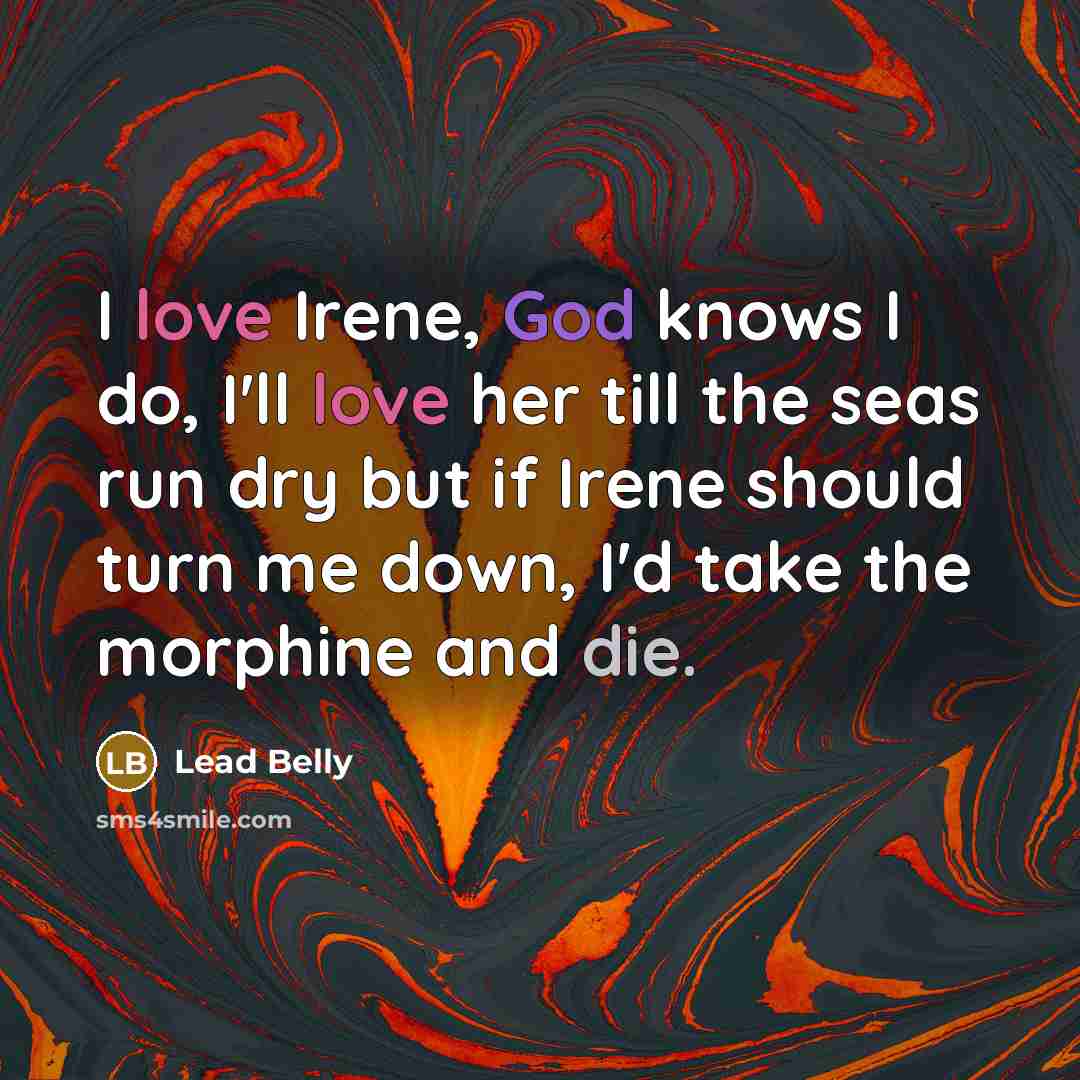 “I love Irene, God knows I do, I'll love her…” quote by Lead Belly