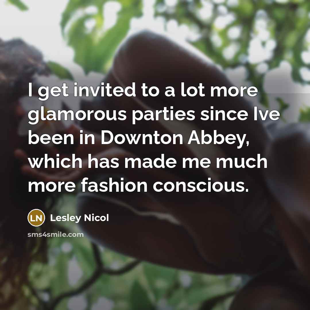 “I get invited to a lot more glamorous parties since…” quote by Lesley Nicol