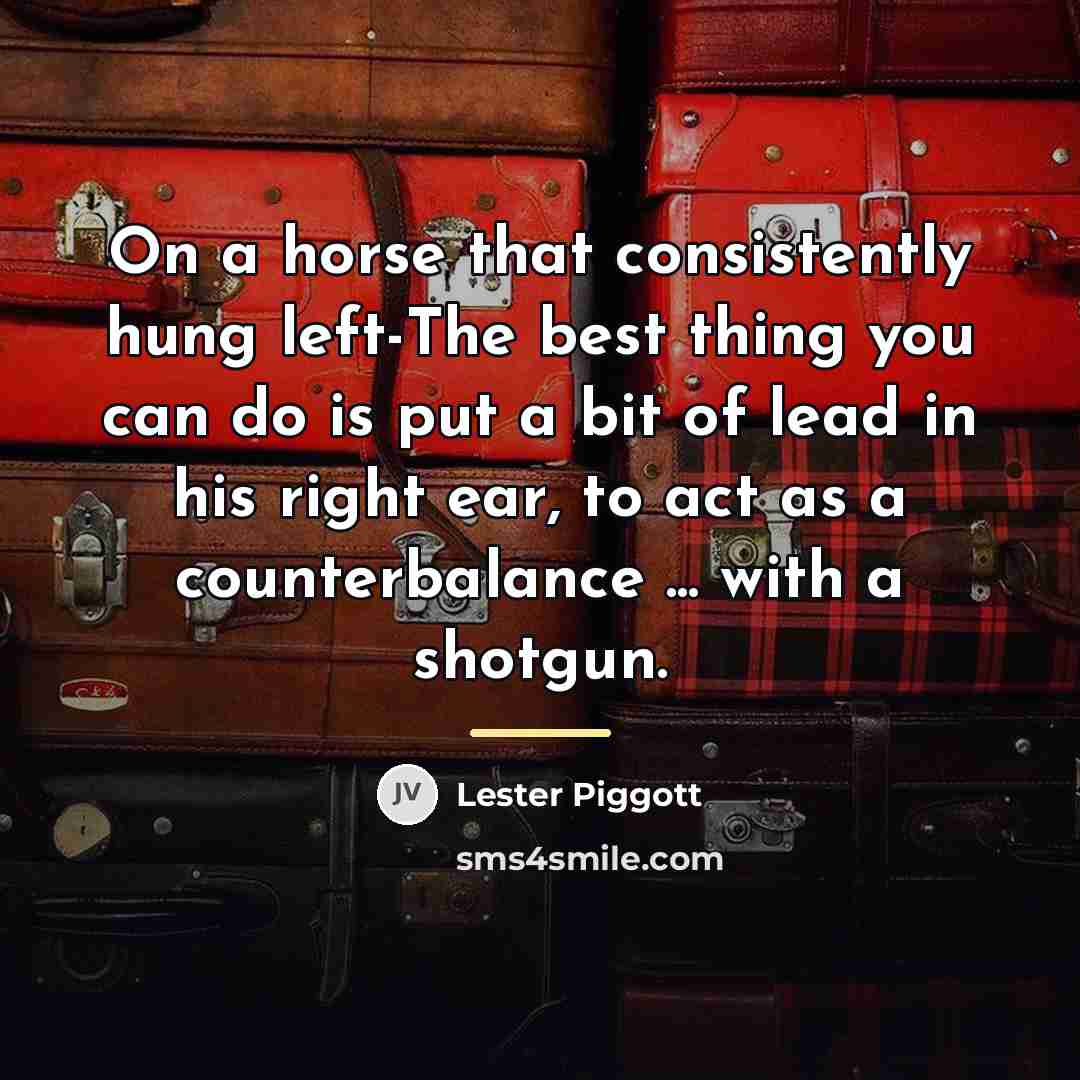 “On a horse that consistently hung left-The best thing you…” quote by Lester Piggott