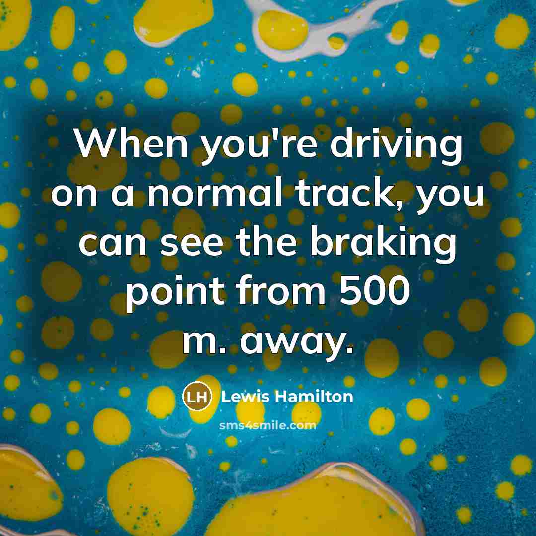 “When you're driving on a normal track, you can see…” quote by Lewis Hamilton