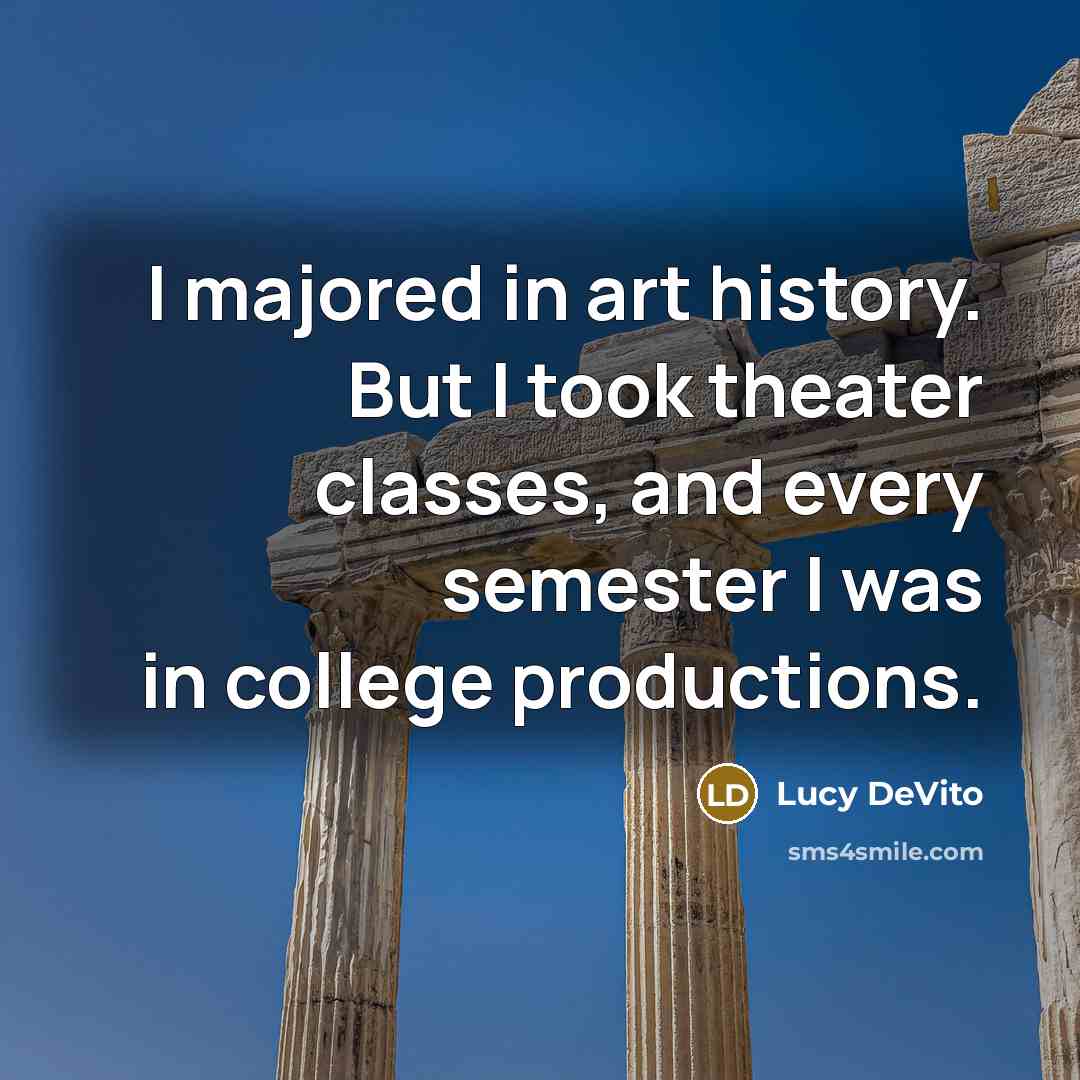 “I majored in art history. But I took theater classes,…” quote by Lucy DeVito