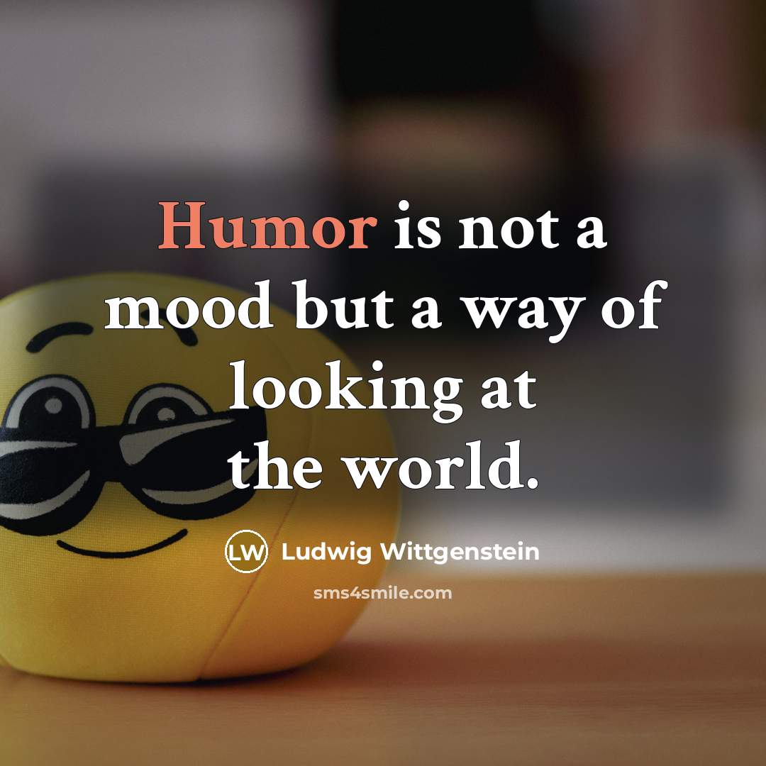 “Humor is not a mood but a way of looking at the world.” quote by Ludwig Wittgenstein