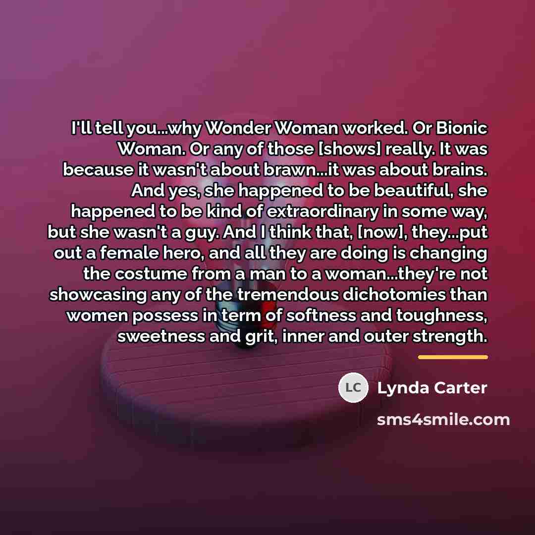 “I'll tell you...why Wonder Woman worked. Or Bionic Woman. Or…” quote by Lynda Carter