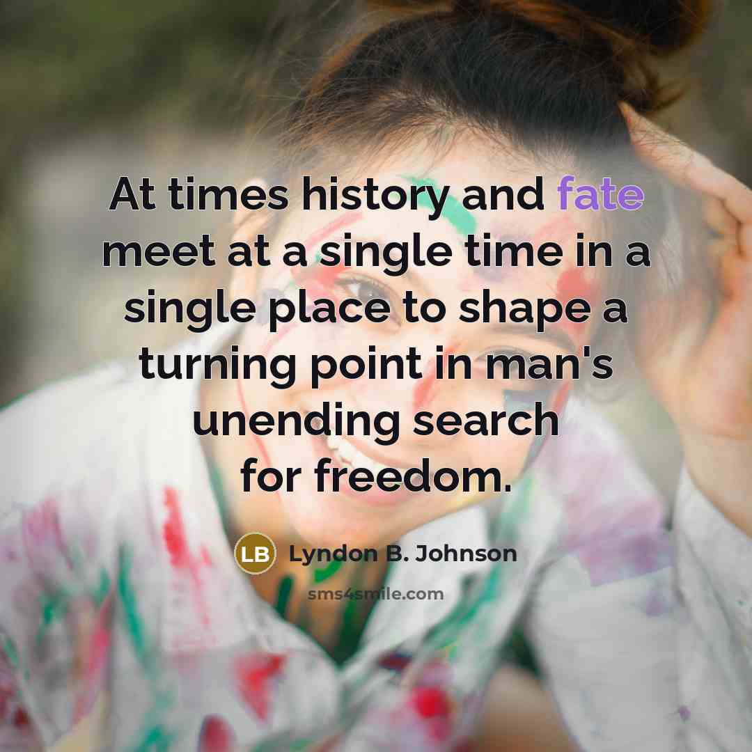 “At times history and fate meet at a single time…” quote by Lyndon B. Johnson