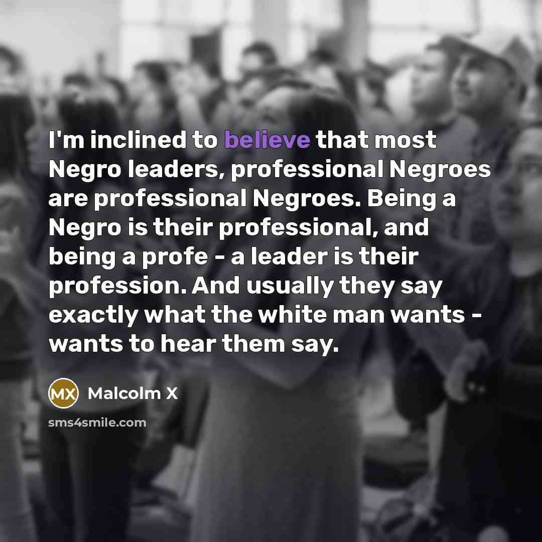 “I'm inclined to believe that most Negro leaders, professional Negroes…” quote by Malcolm X