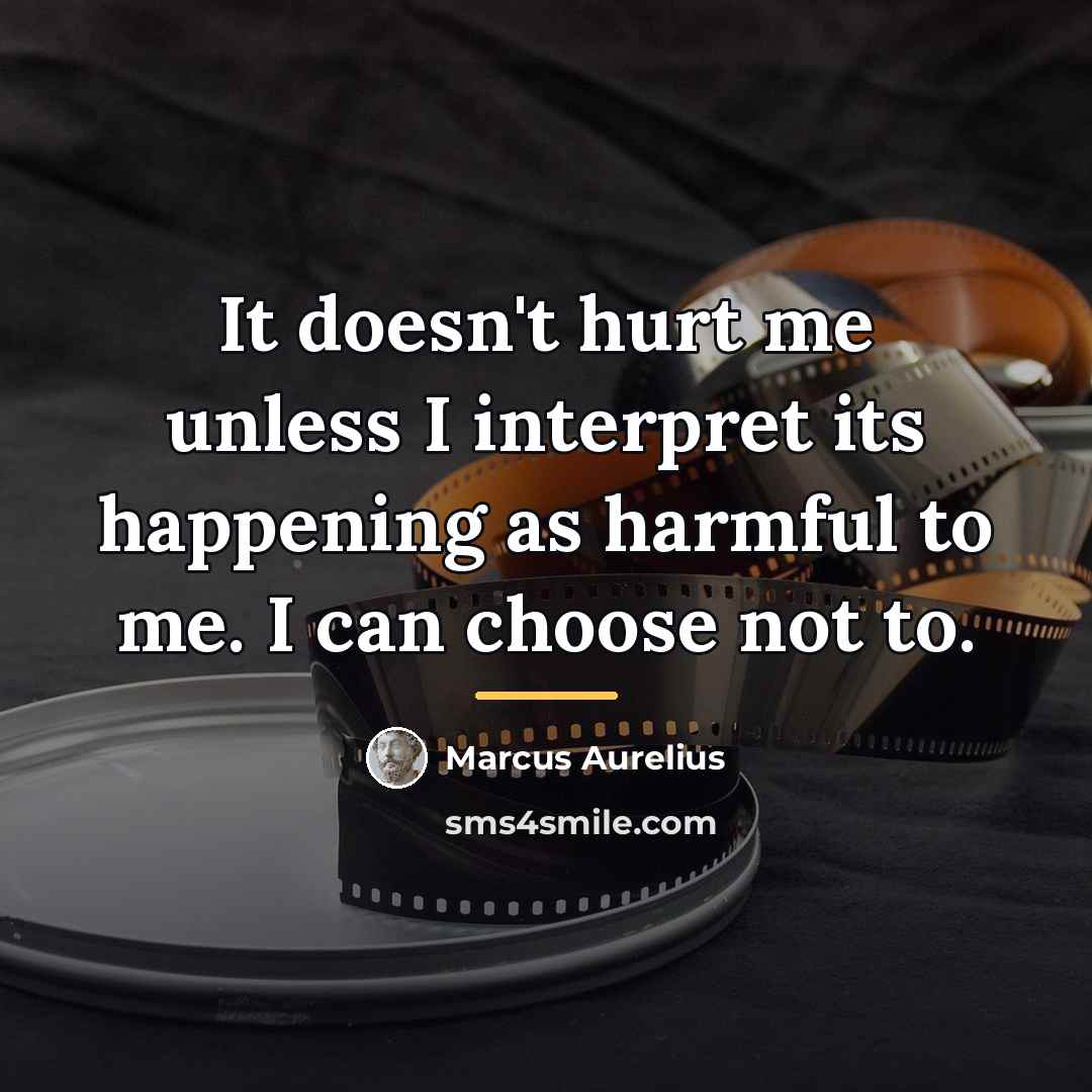 “It doesn't hurt me unless I interpret its happening as…” quote by Marcus Aurelius