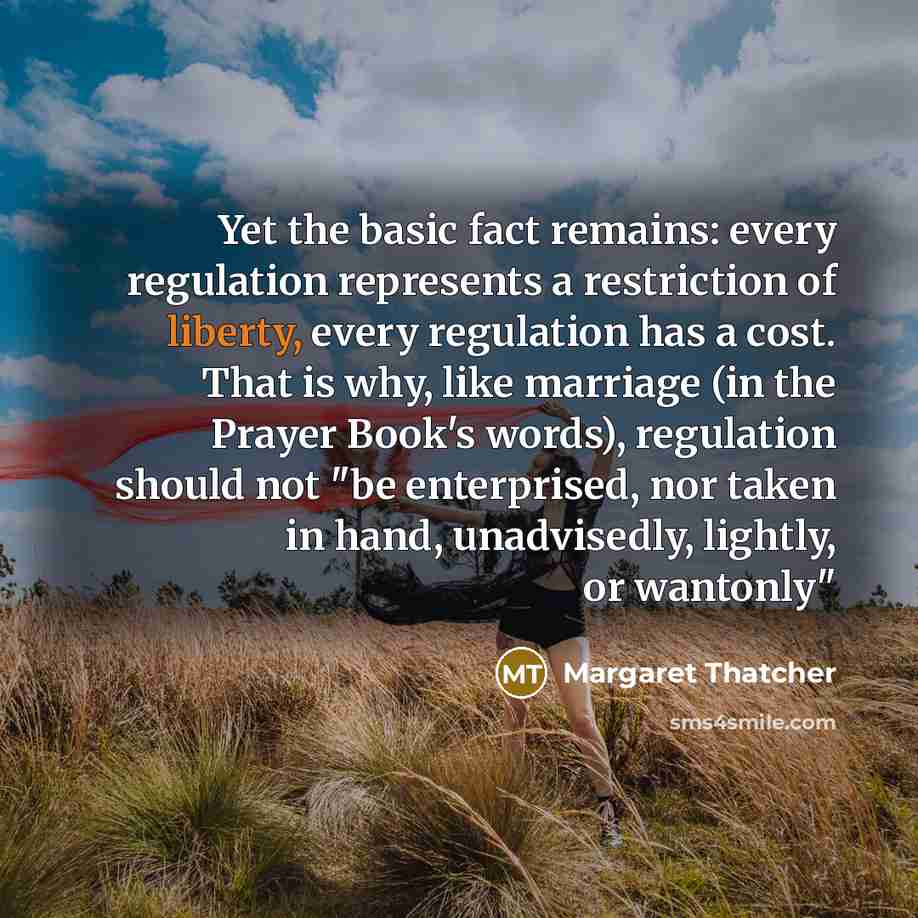 “Yet the basic fact remains: every regulation represents a restriction…” quote by Margaret Thatcher