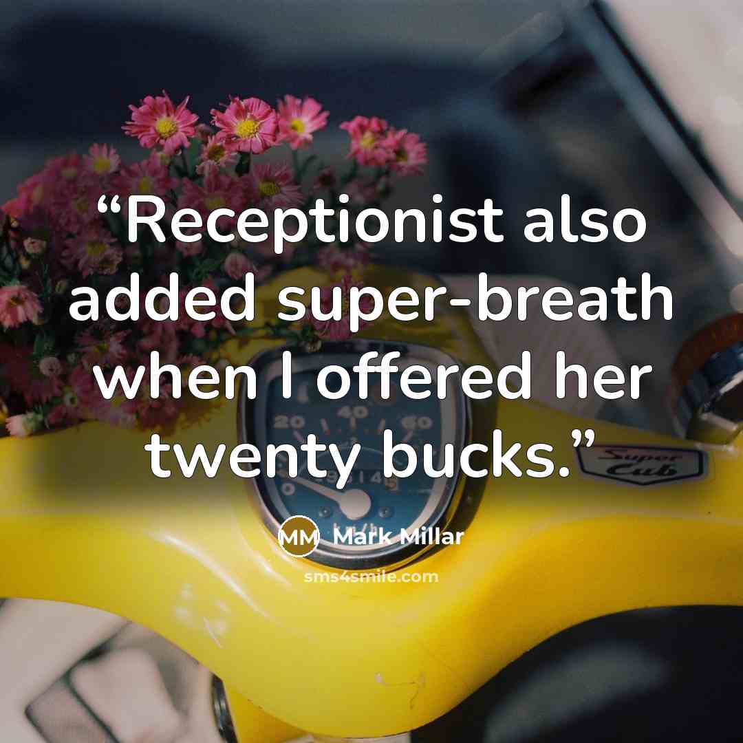 “Receptionist also added super-breath when I offered her twenty bucks.” quote by Mark Millar