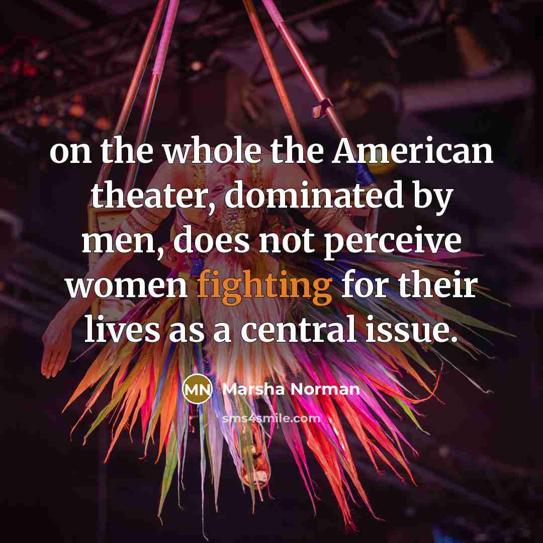 “on the whole the American theater, dominated by men, does…” quote by Marsha Norman