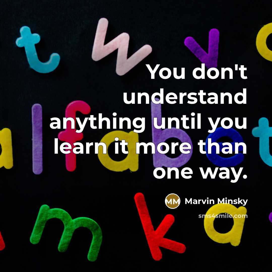 “You don't understand anything until you learn it more than…” quote by Marvin Minsky
