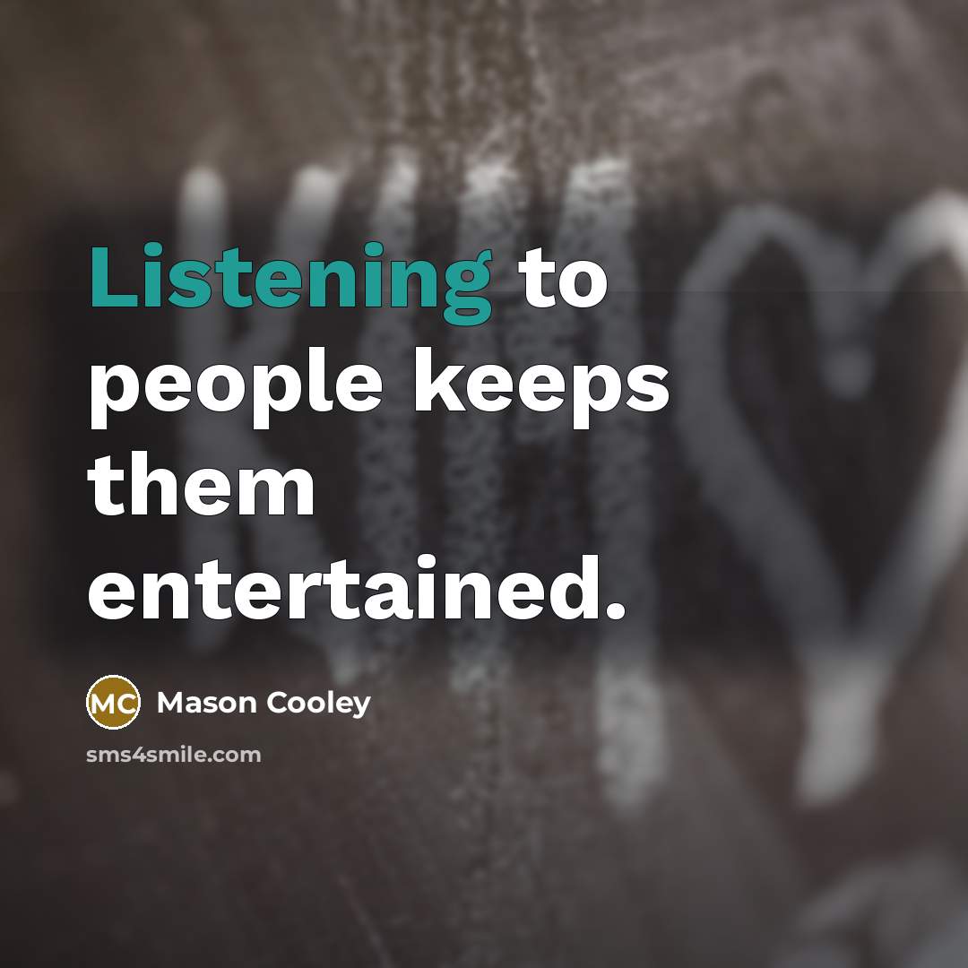 “Listening to people keeps them entertained.…” quote by Mason Cooley