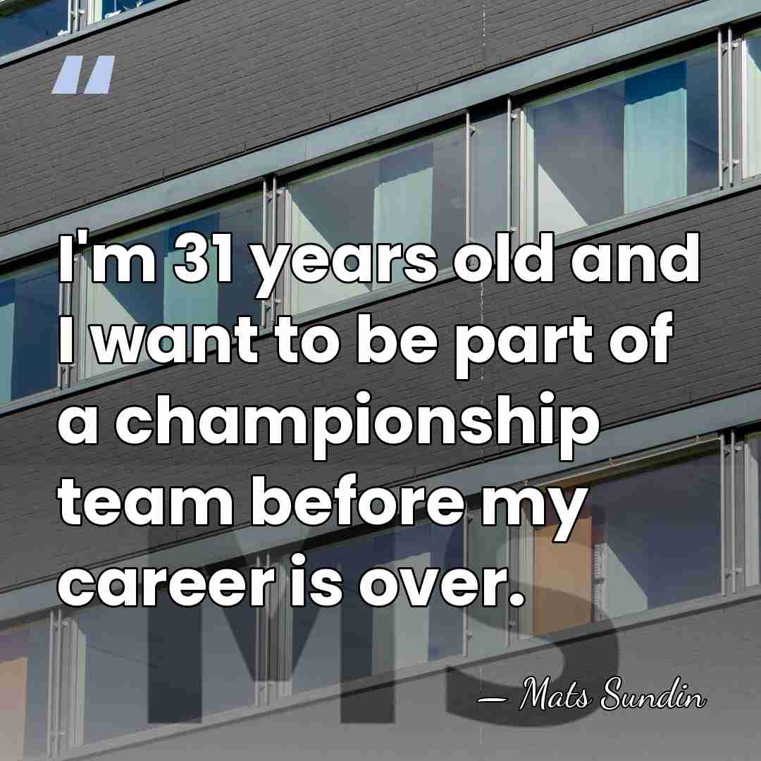 I'm 31 years old and I want to be part of a&hellip; - Mats Sundin