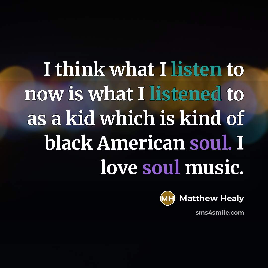 “I think what I listen to now is what I…” quote by Matthew Healy