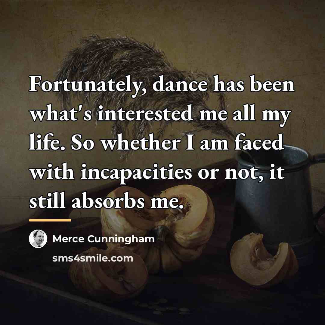 “Fortunately, dance has been what's interested me all my life.…” quote by Merce Cunningham