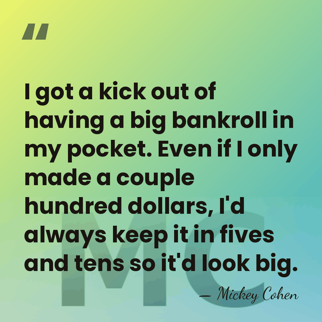 I got a kick out of having a big bankroll in my&hellip; - Mickey Cohen