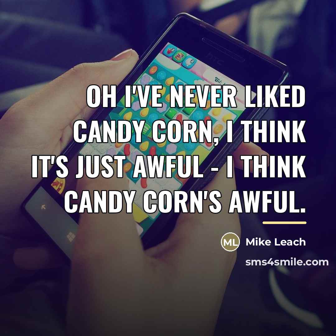 “Oh I've never liked candy corn, I think it's just…” quote by Mike Leach