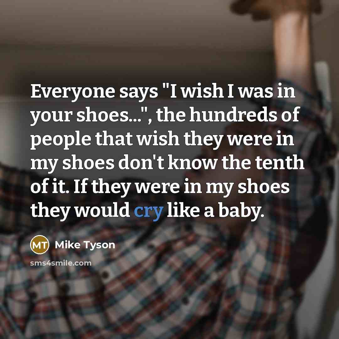 “Everyone says "I wish I was in your shoes...", the…” quote by Mike Tyson