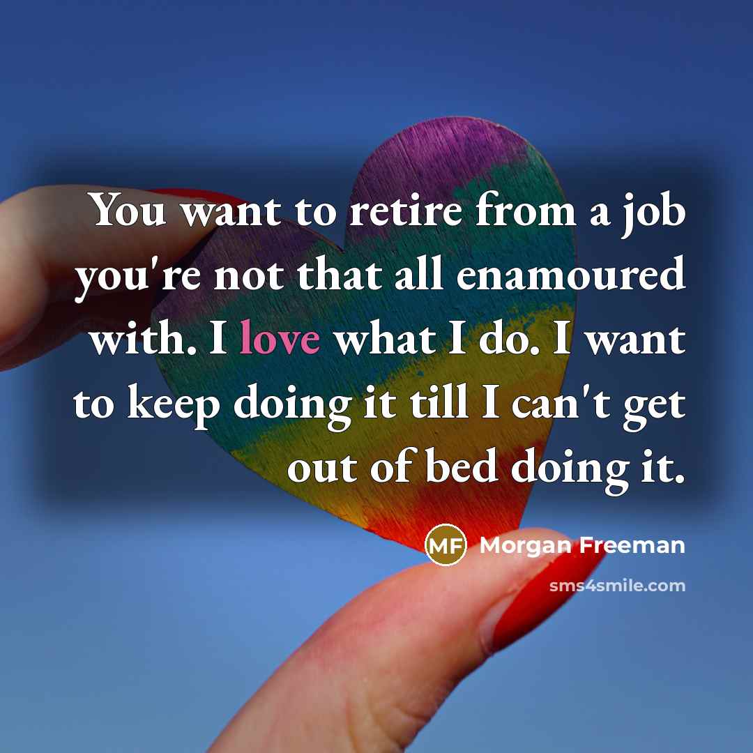 “You want to retire from a job you're not that…” quote by Morgan Freeman