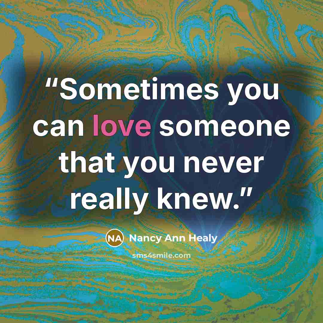 “Sometimes you can love someone that you never really knew.” quote by Nancy Ann Healy
