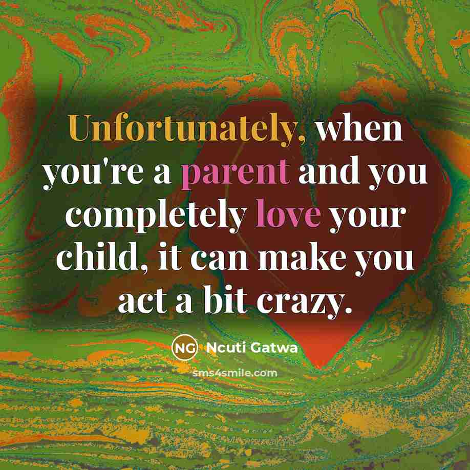 “Unfortunately, when you're a parent and you completely love your child, it can make you act a bit crazy.” quote by Ncuti Gatwa