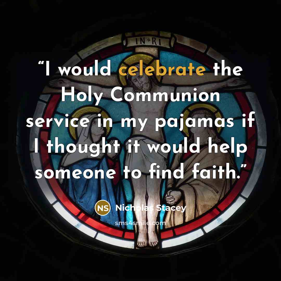 “I would celebrate the Holy Communion service in my pajamas if I thought it would help someone to find faith.” quote by Nicholas Stacey