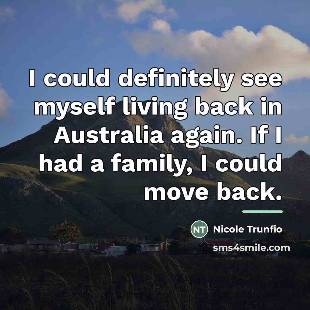“I could definitely see myself living back in Australia again.…” quote by Nicole Trunfio