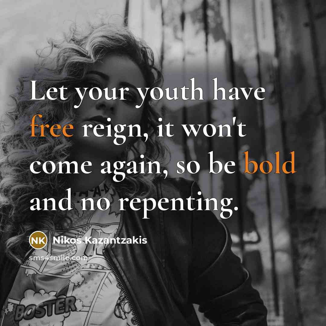 “Let your youth have free reign, it won't come again,…” quote by Nikos Kazantzakis