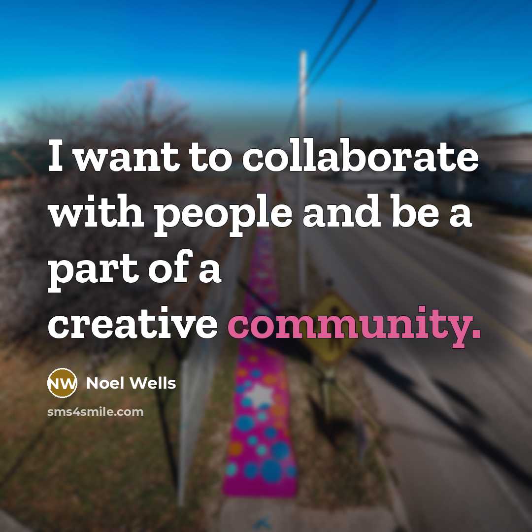 “I want to collaborate with people and be a part…” quote by Noel Wells