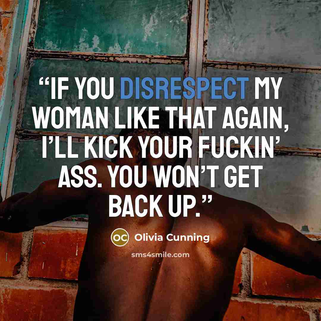“If you disrespect my woman like that again, I’ll kick your fuckin’ ass. You won’t get back up.” quote by Olivia Cunning