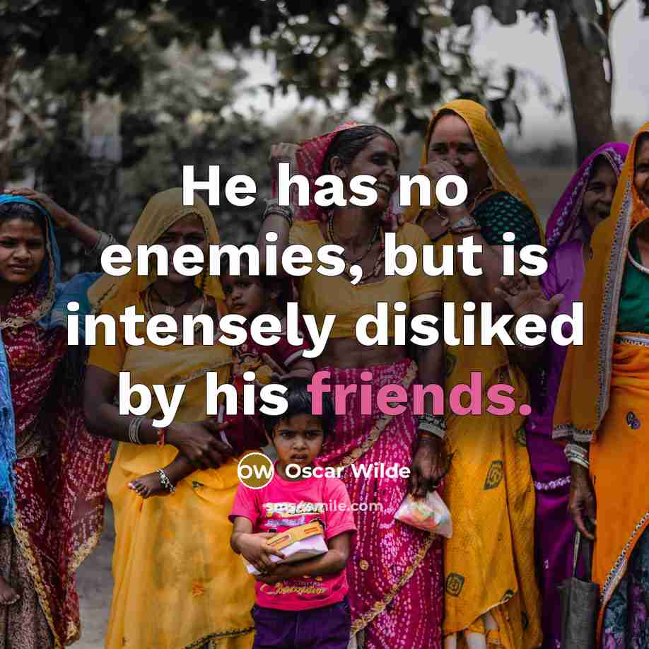 “He has no enemies, but is intensely disliked by his friends.” quote by Oscar Wilde