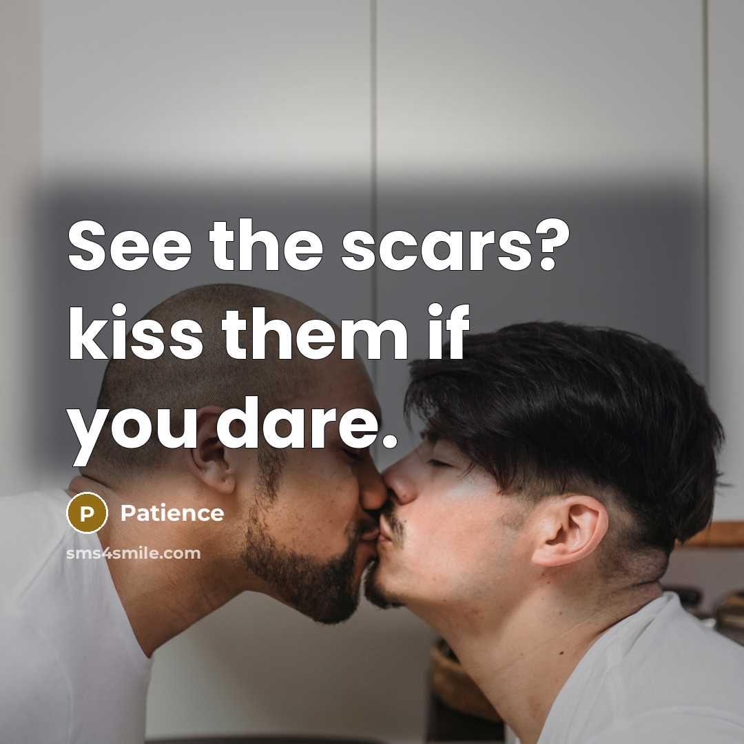 “See the scars? kiss them if you dare.” quote by Patience
