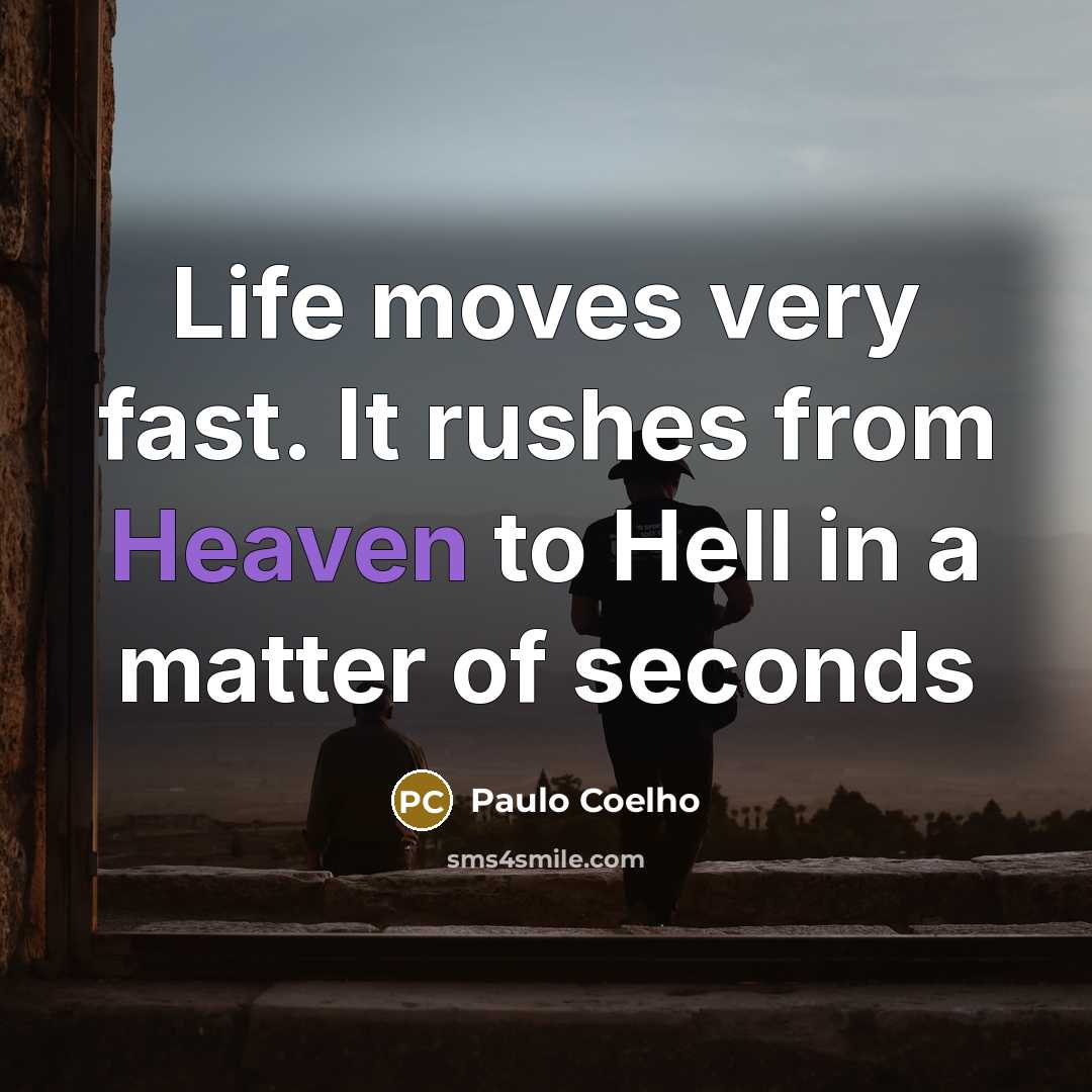 “Life moves very fast. It rushes from Heaven to Hell…” quote by Paulo Coelho