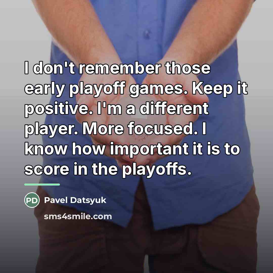 “I don't remember those early playoff games. Keep it positive.…” quote by Pavel Datsyuk