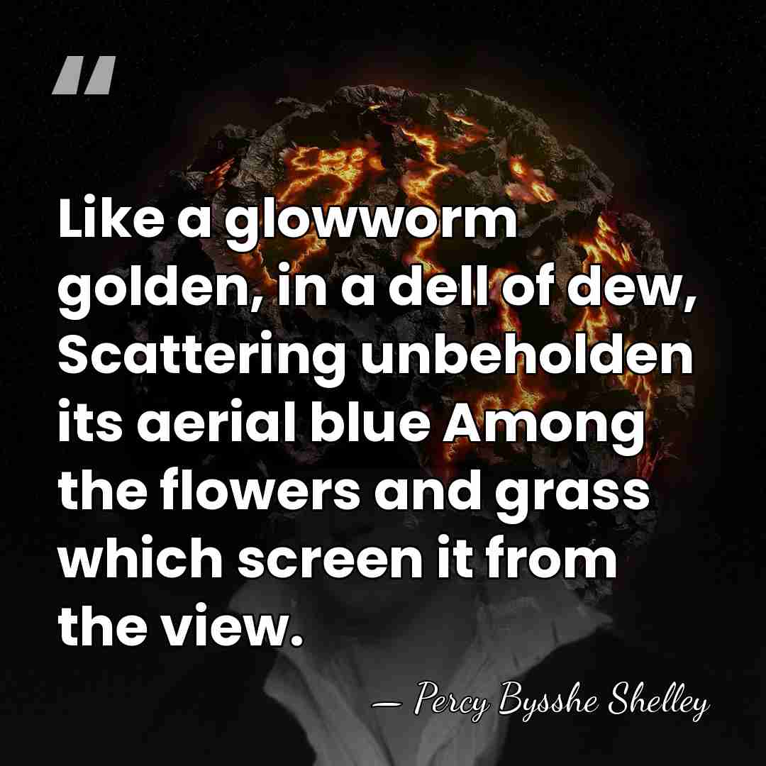 Like a glowworm golden, in a dell of dew, Scattering unbeholden its&hellip; - Percy Bysshe Shelley