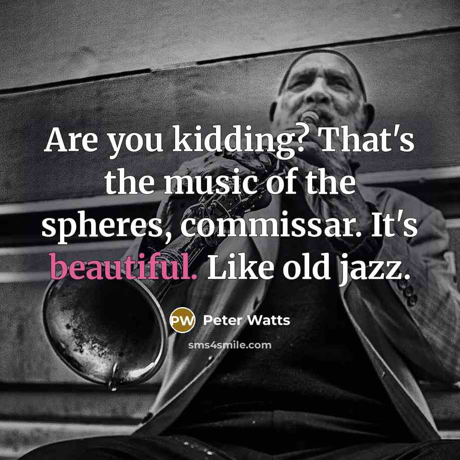 “Are you kidding? That's the music of the spheres, commissar.…” quote by Peter Watts