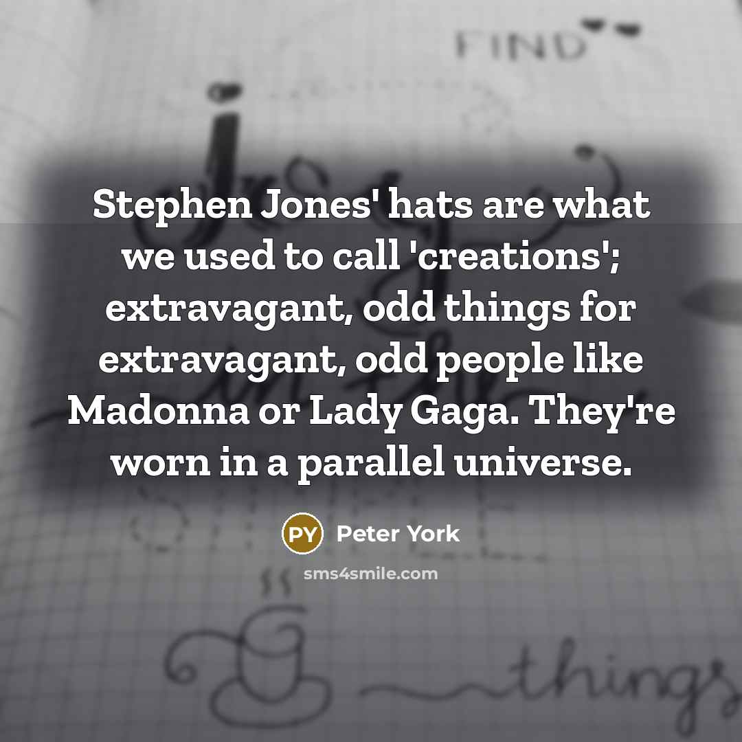 “Stephen Jones' hats are what we used to call 'creations';…” quote by Peter York